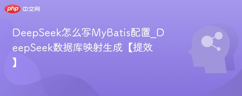 DeepSeek生成MyBatis配置及数据库映射