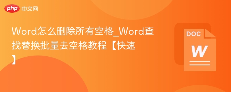 Word怎么删除所有空格_Word查找替换批量去空格教程【快速】