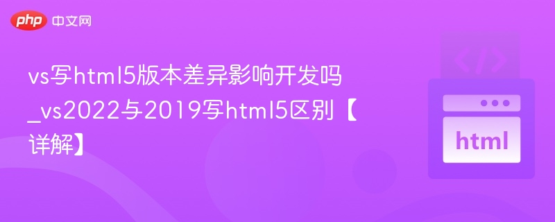 vs写html5版本差异影响开发吗_vs2022与2019写html5区别【详解】