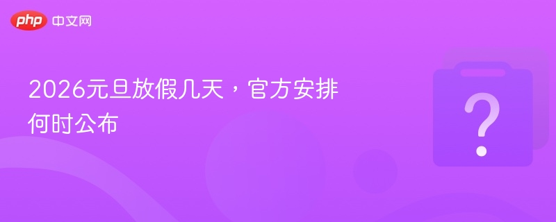 2026元旦放假几天？官方何时公布？