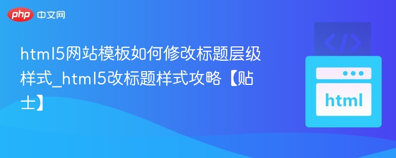 HTML5标题层级修改技巧与方法
