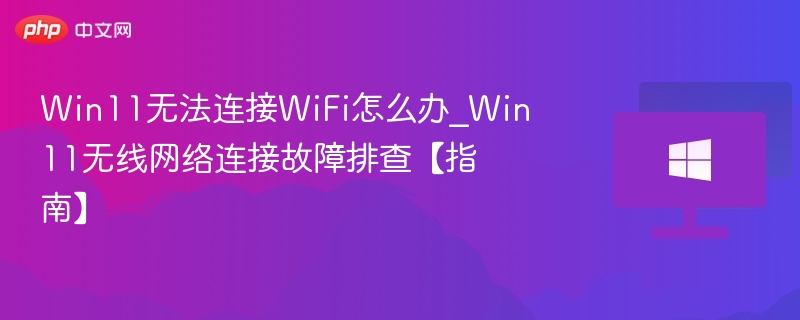 Win11无法连接WiFi解决方法