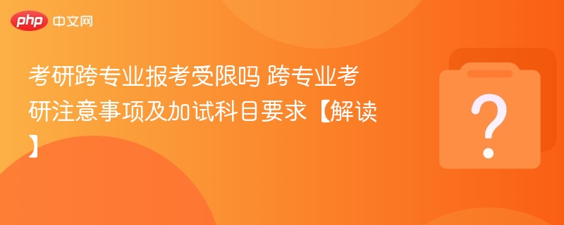 跨专业考研限制及注意事项详解