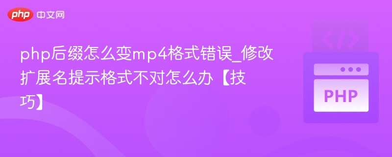 php后缀怎么变mp4格式错误_修改扩展名提示格式不对怎么办【技巧】