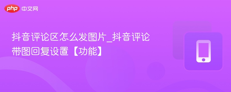 抖音带图评论怎么设置？
