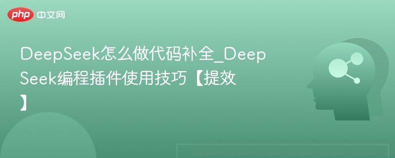 DeepSeek代码补全技巧与插件使用方法