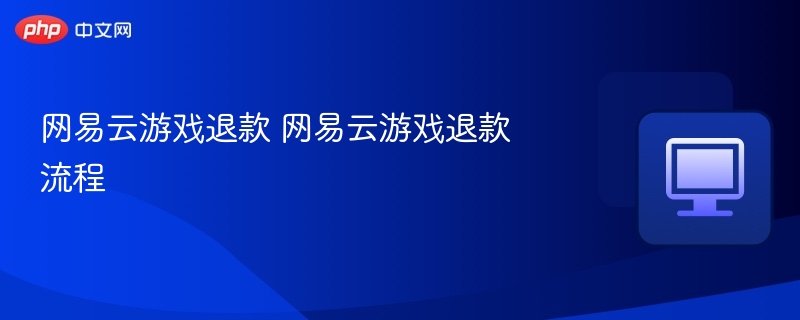 网易云游戏退款 网易云游戏退款流程