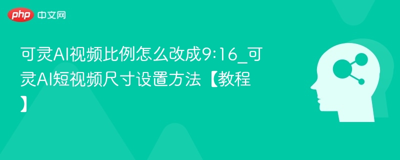 可灵AI视频调成9:16教程