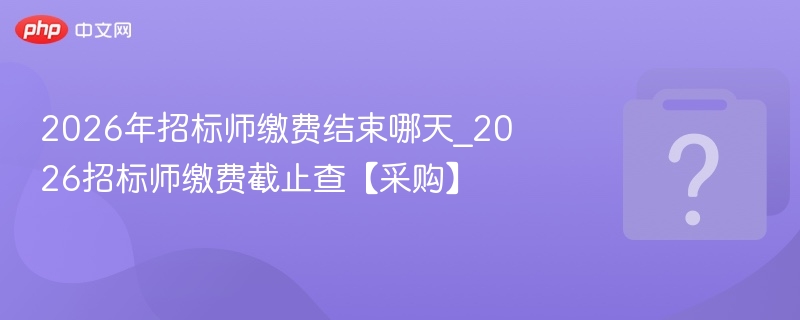 2026招标师缴费截止时间查询