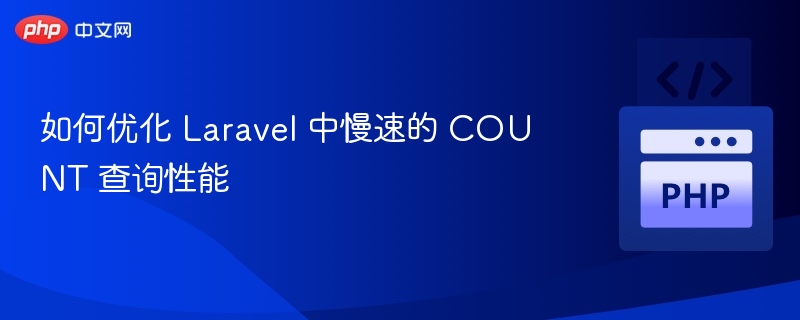 LaravelCOUNT查询优化技巧分享