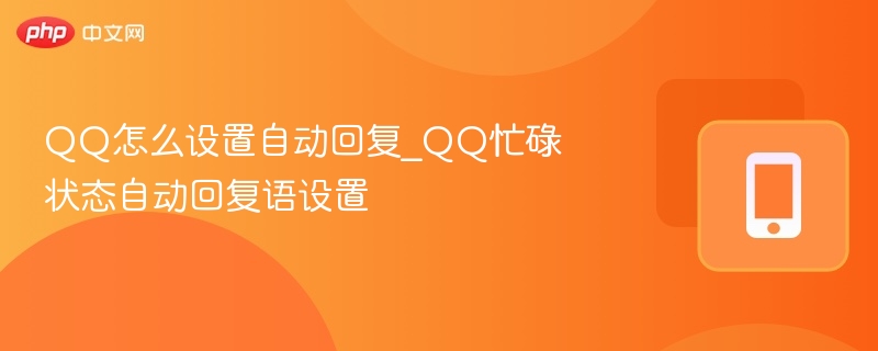 QQ怎么设置自动回复_QQ忙碌状态自动回复语设置