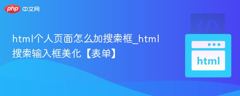 html个人页面怎么加搜索框_html搜索输入框美化【表单】