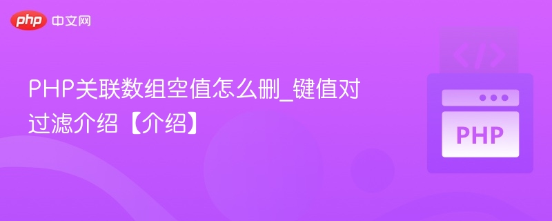 PHP关联数组空值怎么删_键值对过滤介绍【介绍】
