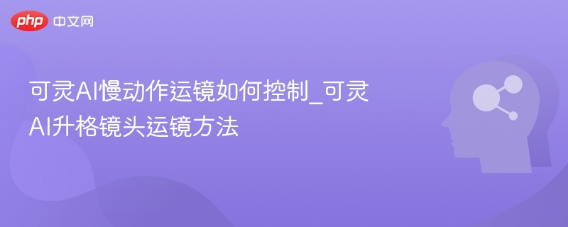 可灵AI慢动作运镜控制方法