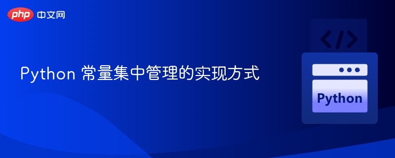 Python 常量集中管理的实现方式