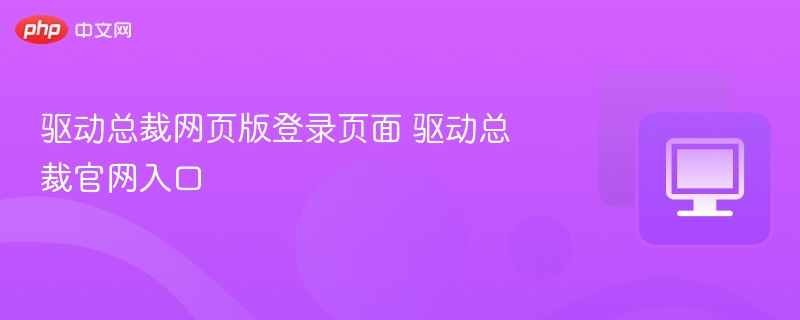 驱动总裁官网登录入口及使用教程