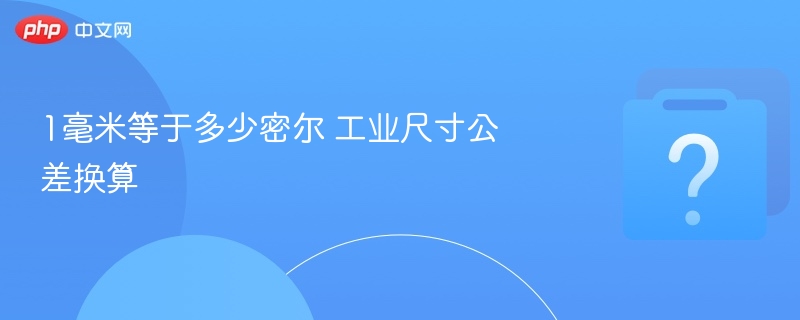 1毫米等于多少密尔？公差换算技巧解析