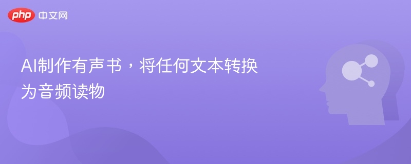 AI制作有声书，将任何文本转换为音频读物