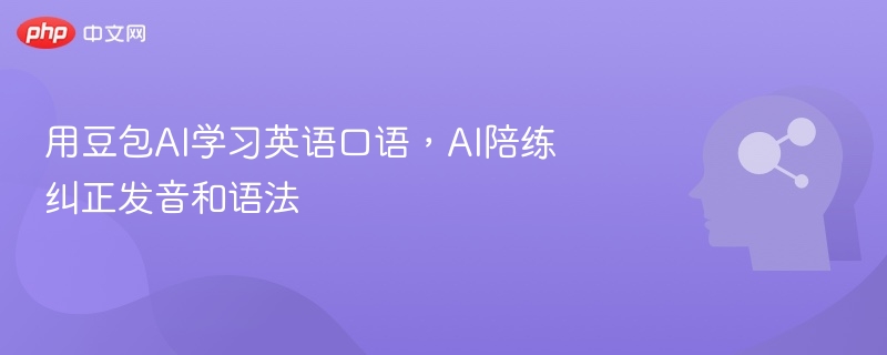 用豆包AI学习英语口语,AI陪练纠正发音和语法