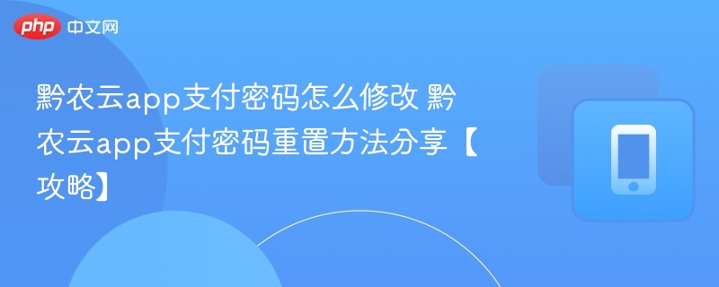 黔农云app支付密码怎么修改 黔农云app支付密码重置方法分享【攻略】