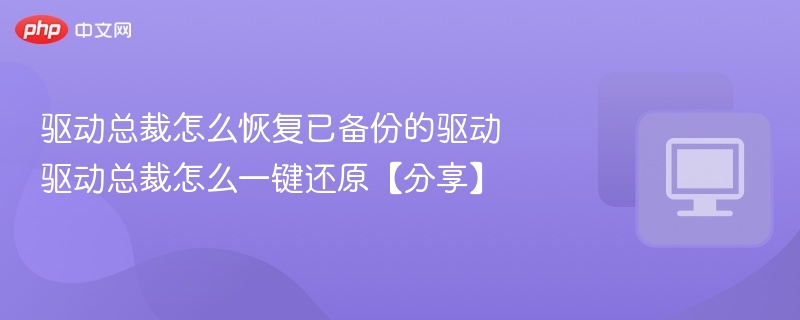 驱动总裁如何恢复备份驱动？一键还原教程