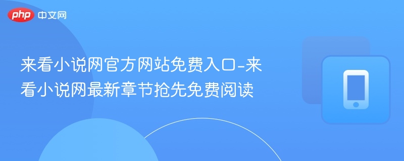 来看小说网官方网站免费入口-来看小说网最新章节抢先免费阅读