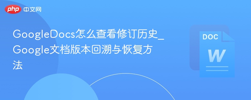 GoogleDocs怎么查看修订历史_Google文档版本回溯与恢复方法