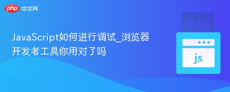 JavaScript调试技巧：开发者工具怎么用？