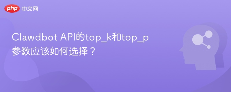 Clawdbot API的top_k和top_p参数应该如何选择？