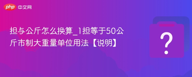 一担等于多少公斤？市制单位换算全解析