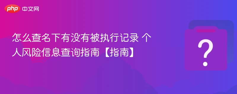 如何查询个人被执行记录及风险信息