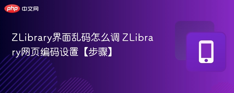 ZLibrary乱码怎么调？编码设置教程