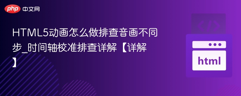 HTML5动画音画不同步排查方法