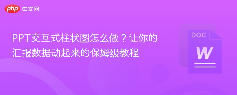 PPT交互式柱状图怎么做？让你的汇报数据动起来的保姆级教程