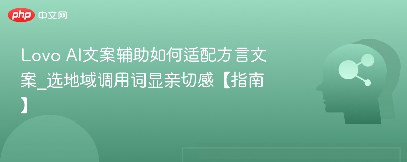 Lovo AI文案辅助如何适配方言文案_选地域调用词显亲切感【指南】