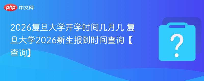 2026复旦大学开学时间公布