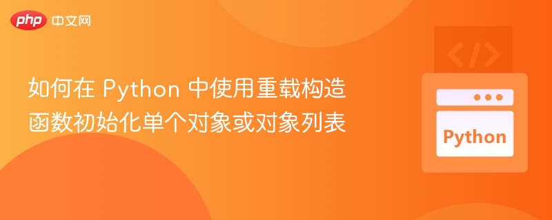 如何在 Python 中使用重载构造函数初始化单个对象或对象列表
