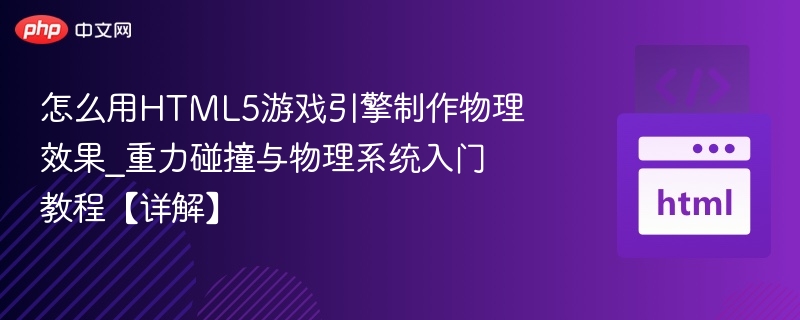 怎么用HTML5游戏引擎制作物理效果_重力碰撞与物理系统入门教程【详解】