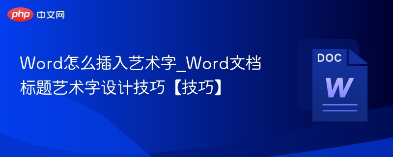 Word怎么插入艺术字_Word文档标题艺术字设计技巧【技巧】