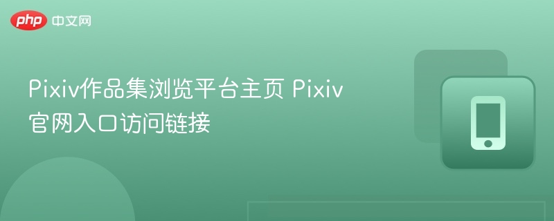 Pixiv作品集官网入口及使用教程