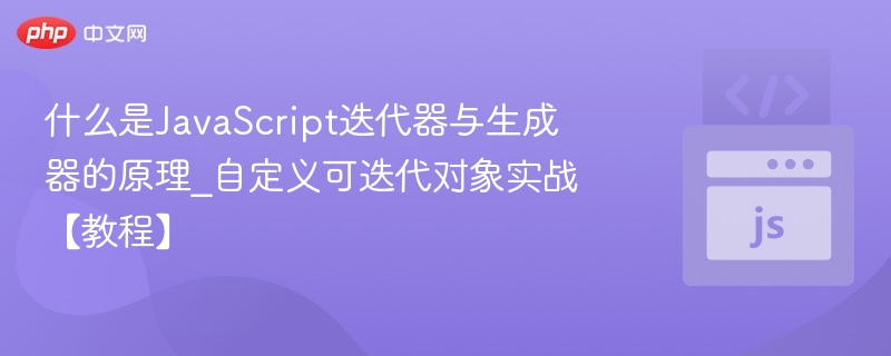什么是JavaScript迭代器与生成器的原理_自定义可迭代对象实战【教程】