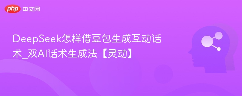 DeepSeek联手豆包打造双AI互动话术