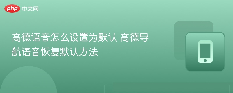 高德语音设置默认方法及恢复步骤