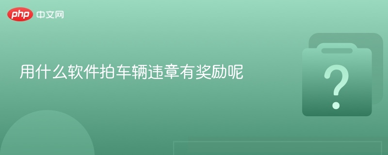 拍违章有奖软件推荐及使用方法