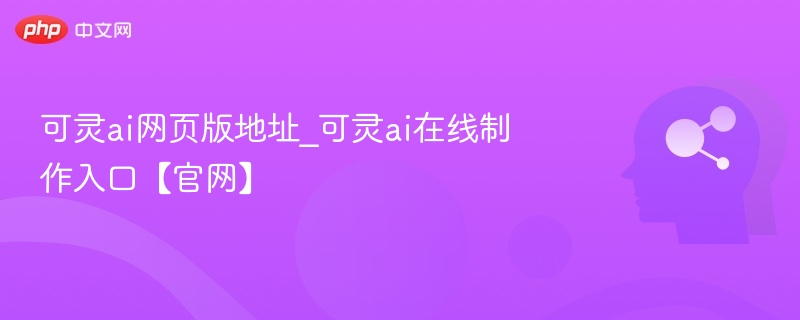 可灵AI网页版入口与使用教程