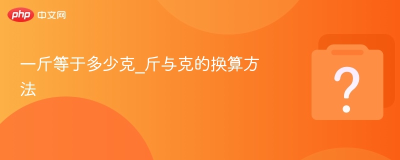 一斤等于多少克？斤换算方法详解