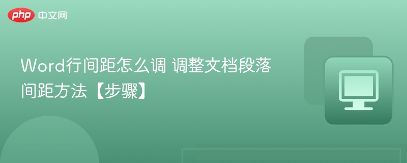 Word行间距怎么调？详细步骤教你调段落间距