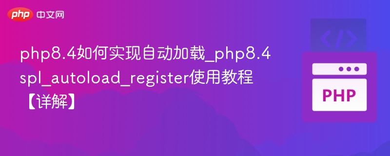 PHP8.4中spl_autoload_register使用详解