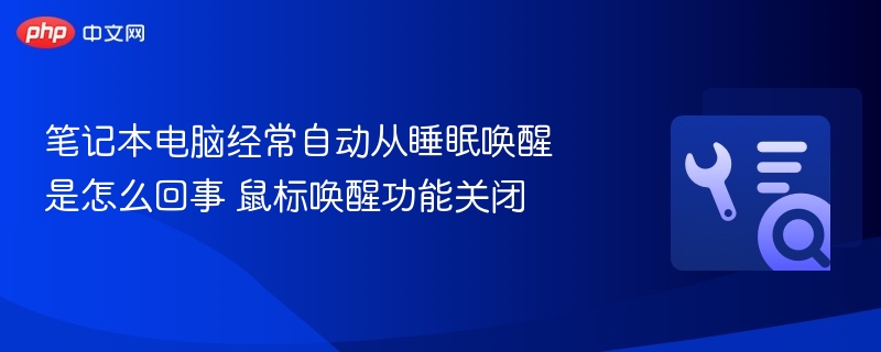 笔记本频繁唤醒怎么解决鼠标唤醒关闭方法