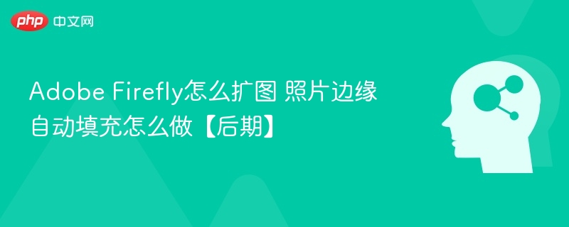 AdobeFirefly扩图技巧：照片边缘自动填充方法